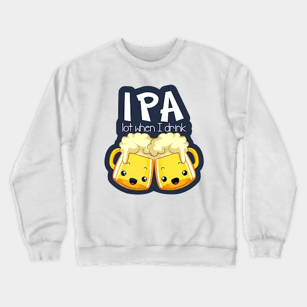 IPA Lot When I Drink Crewneck Sweatshirt by arlenawyron42770